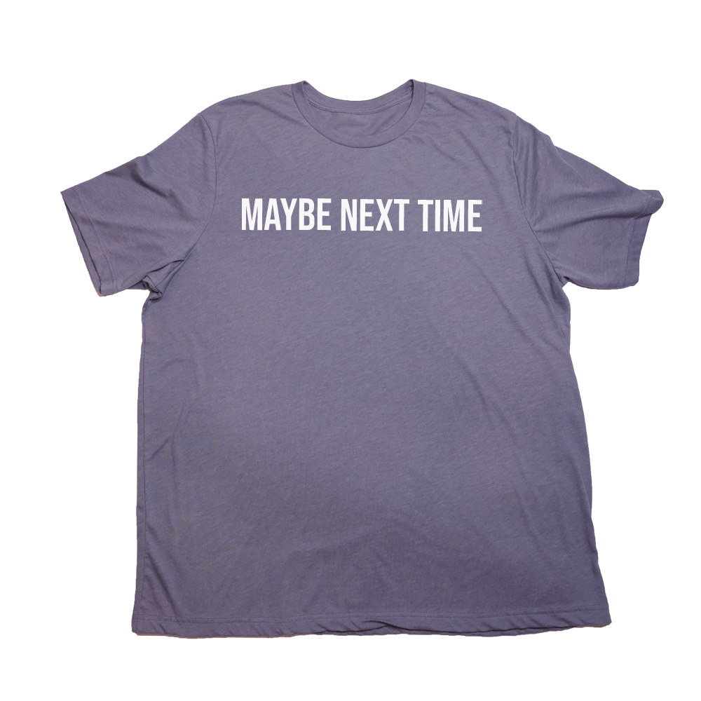 Maybe Next Time Giant Shirt