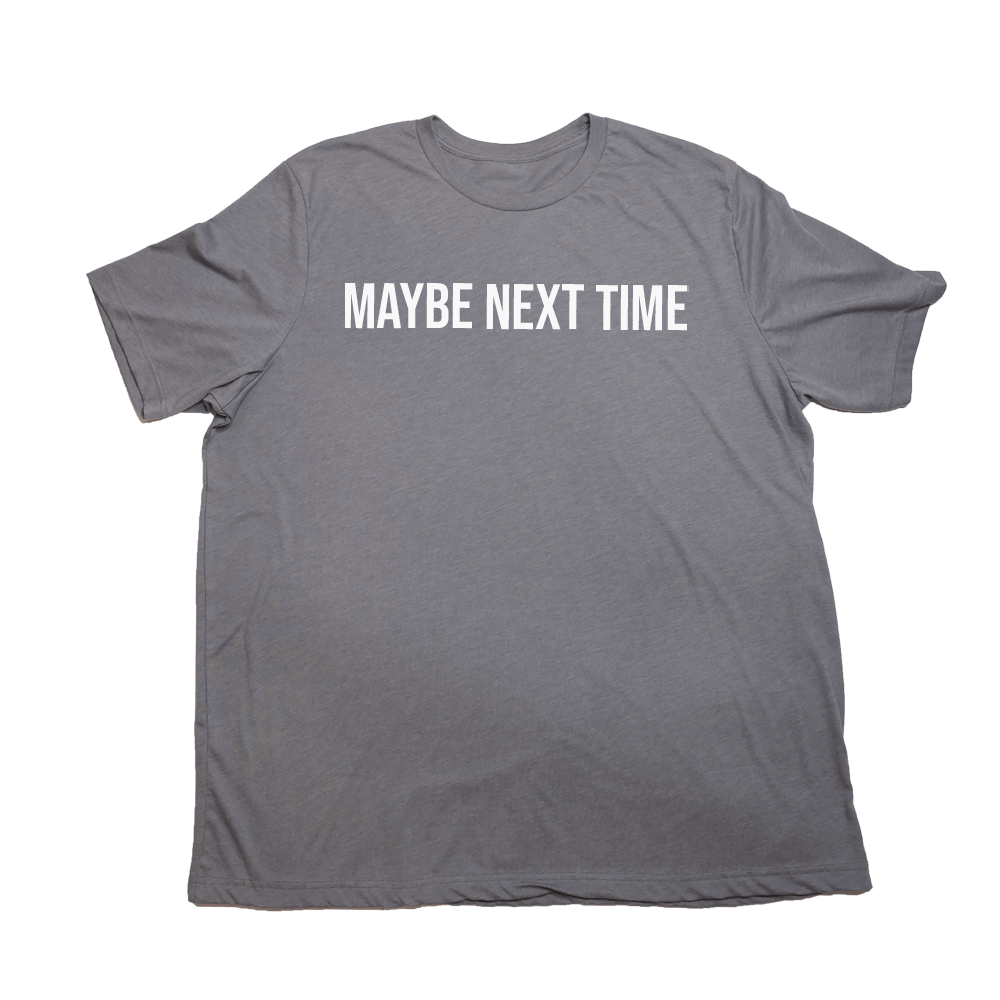 Maybe Next Time Giant Shirt