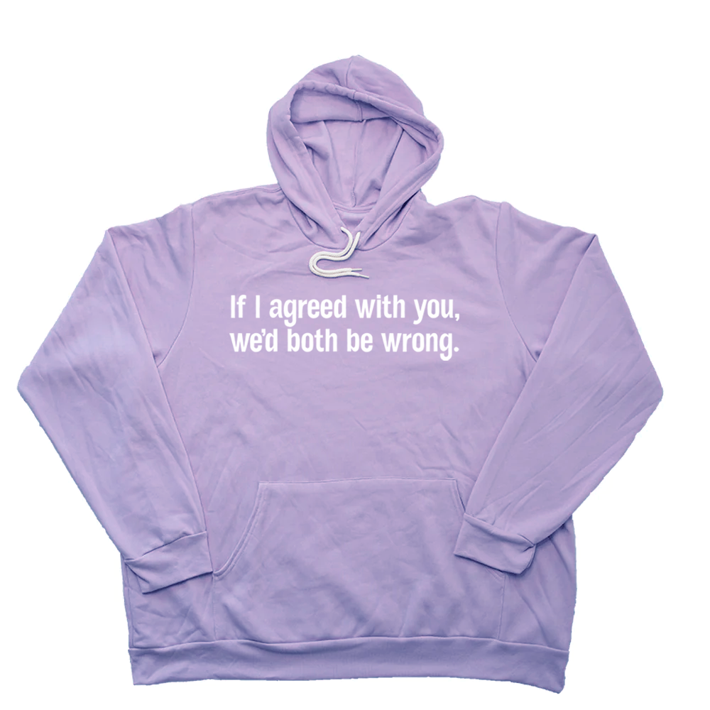 If I Agreed with You Giant Hoodie