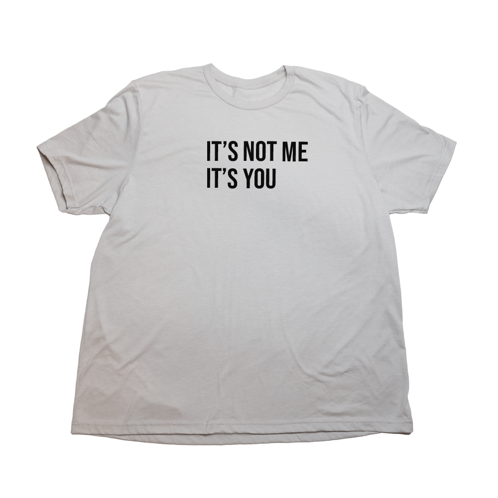 Its Not Me Its You Giant Shirt