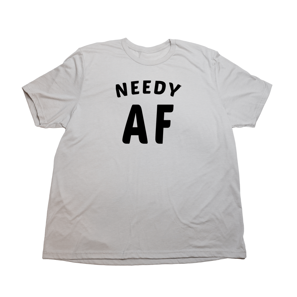 Cool Gray Needy Af Giant Shirt