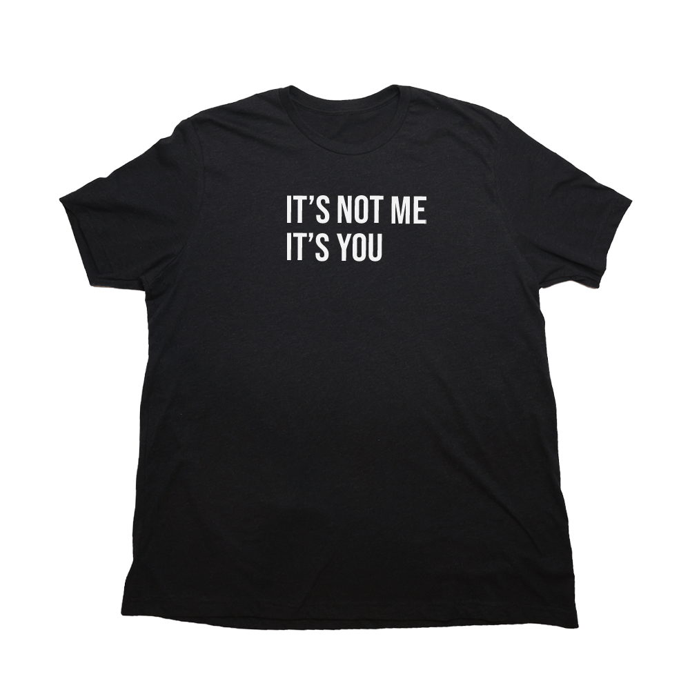 Its Not Me Its You Giant Shirt
