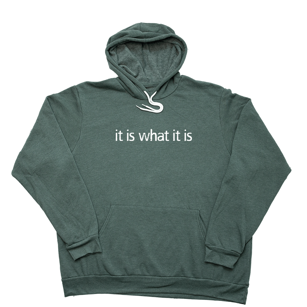 It Is What It Is Giant Hoodie - Heather Forest - Giant Hoodies