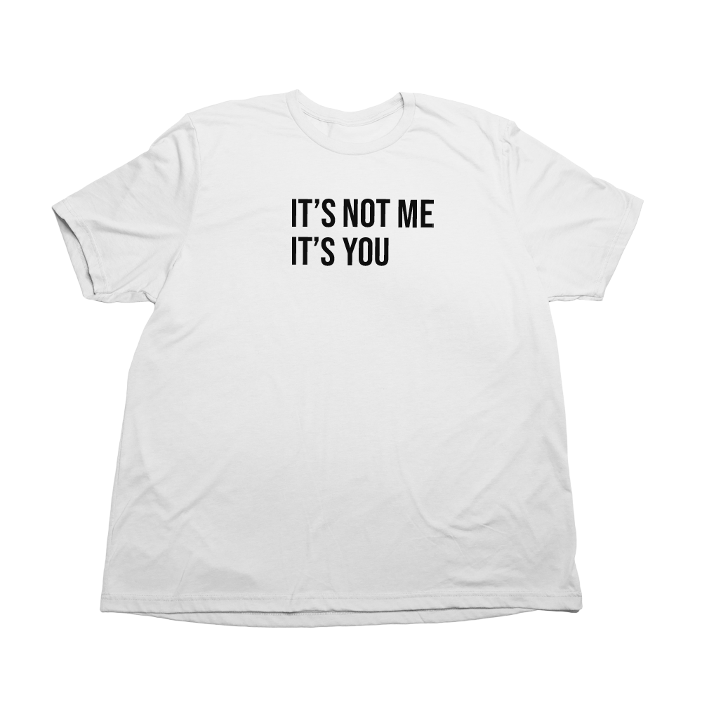 Its Not Me Its You Giant Shirt