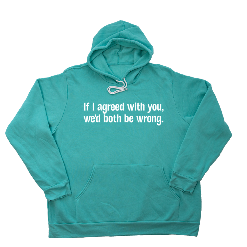 Teal If I Agreed With You Giant Hoodie